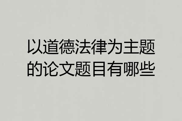 以道德法律为主题的论文题目有哪些