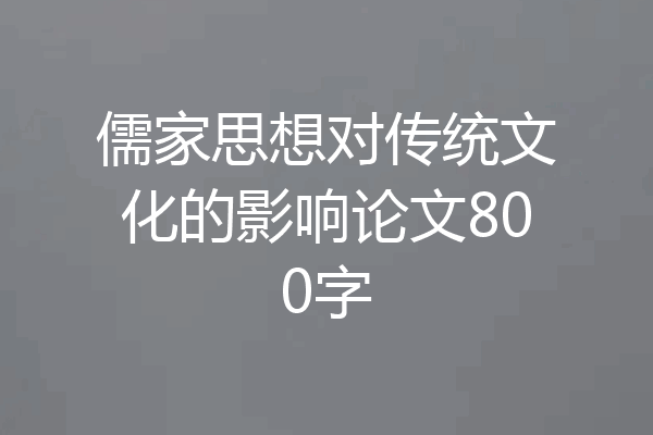 儒家思想对传统文化的影响论文800字