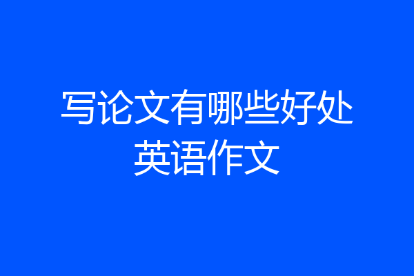 写论文有哪些好处英语作文