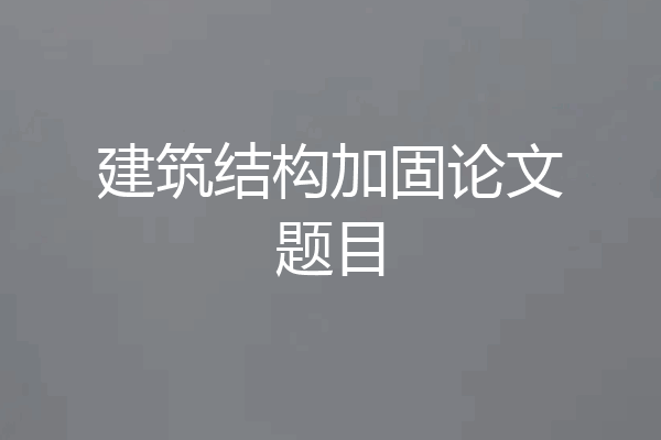 建筑结构加固论文题目