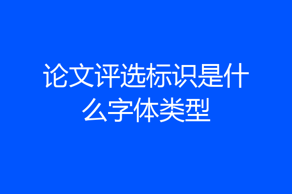 论文评选标识是什么字体类型