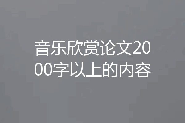 音乐欣赏论文2000字以上的内容