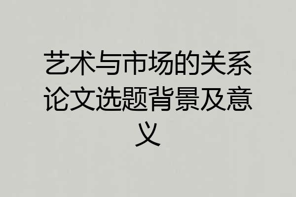 艺术与市场的关系论文选题背景及意义