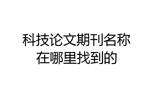 科技论文期刊名称在哪里找到的