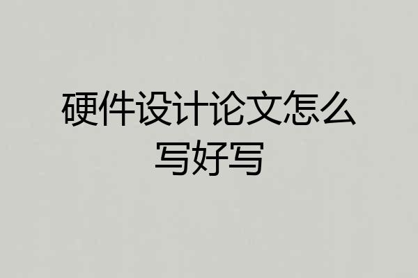 硬件设计论文怎么写好写