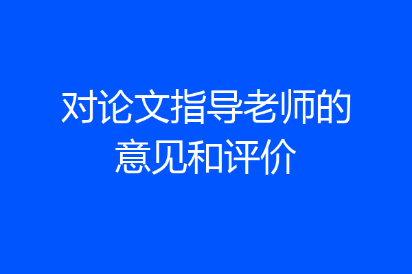 对论文指导老师的意见和评价