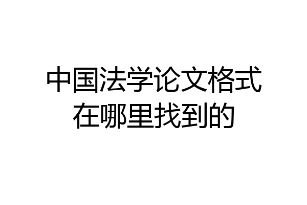 中国法学论文格式在哪里找到的