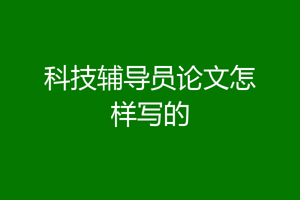 科技辅导员论文怎样写的