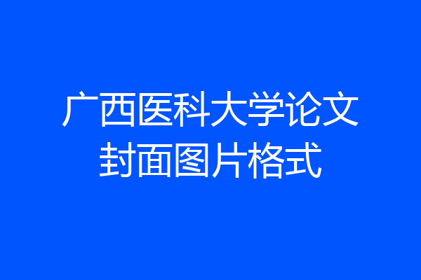 广西医科大学论文封面图片格式