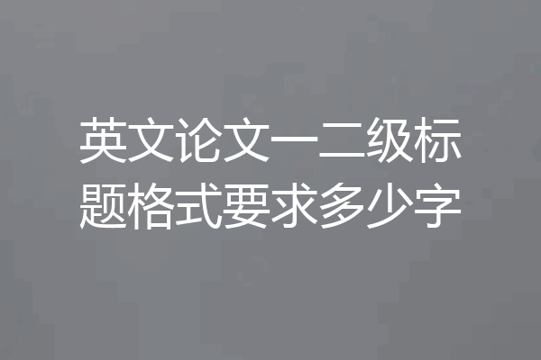 英文论文一二级标题格式要求多少字
