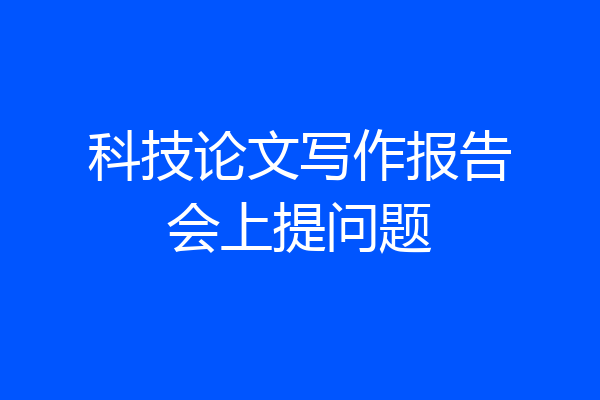 科技论文写作报告会上提问题