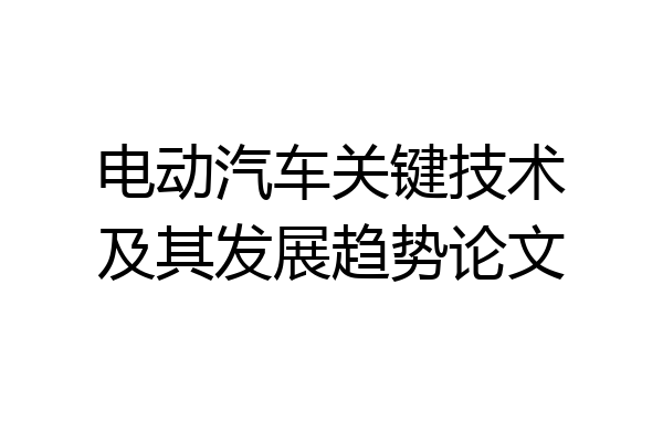 电动汽车关键技术及其发展趋势论文