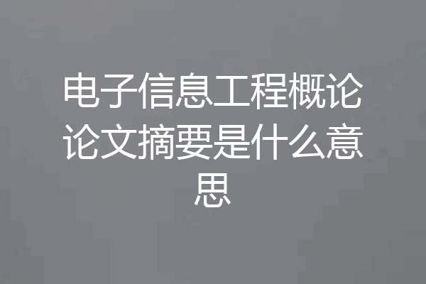 电子信息工程概论论文摘要是什么意思