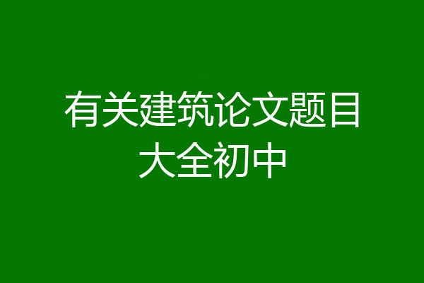 有关建筑论文题目大全初中