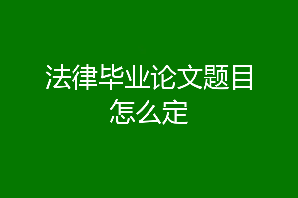 法律毕业论文题目怎么定