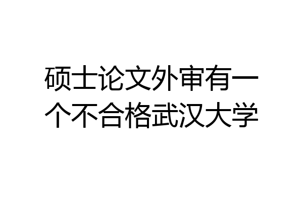 硕士论文外审有一个不合格武汉大学