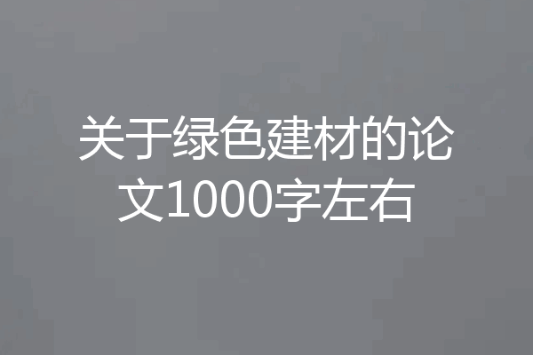 关于绿色建材的论文1000字左右