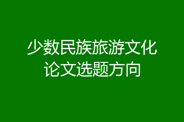 少数民族旅游文化论文选题方向