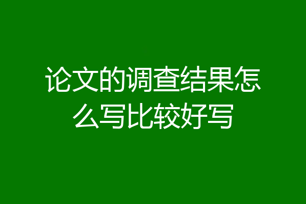 论文的调查结果怎么写比较好写