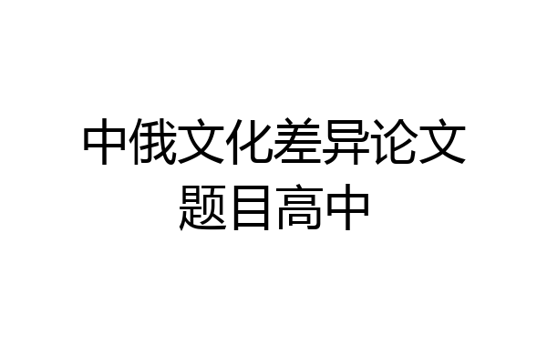 中俄文化差异论文题目高中