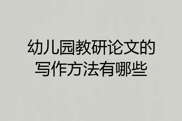 幼儿园教研论文的写作方法有哪些