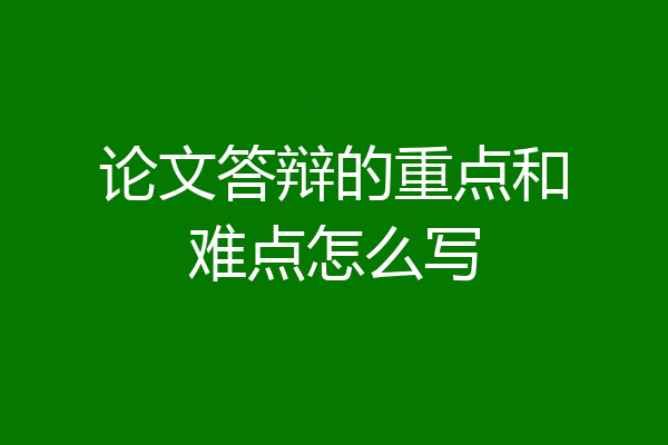 论文答辩的重点和难点怎么写