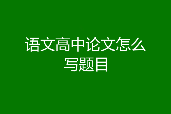 语文高中论文怎么写题目