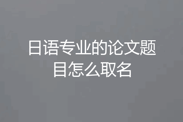 日语专业的论文题目怎么取名