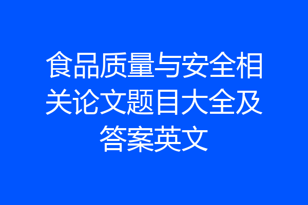 食品质量与安全相关论文题目大全及答案英文