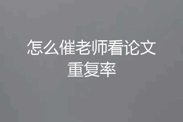 怎么催老师看论文重复率