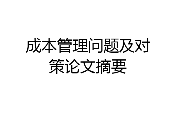 成本管理问题及对策论文摘要