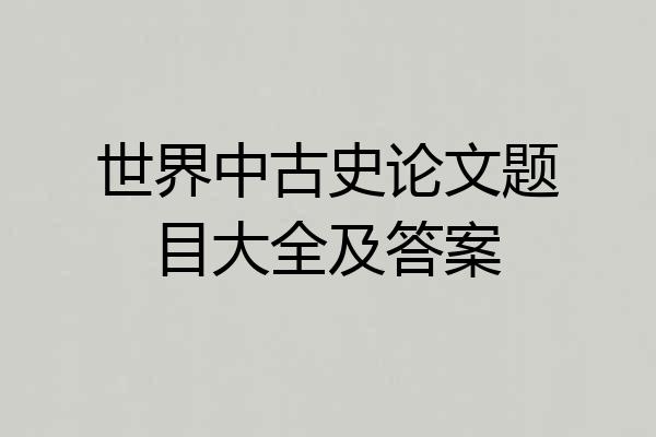 世界中古史论文题目大全及答案