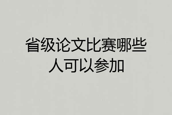 省级论文比赛哪些人可以参加