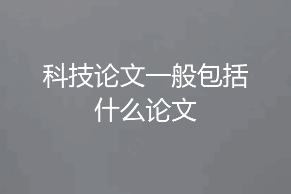 科技论文一般包括什么论文