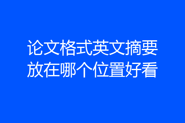 论文格式英文摘要放在哪个位置好看