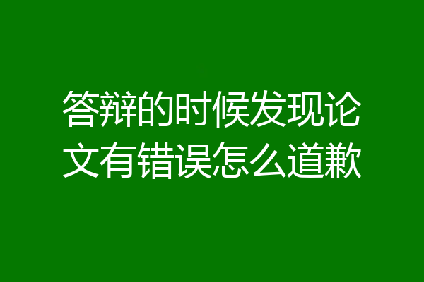 答辩的时候发现论文有错误怎么道歉