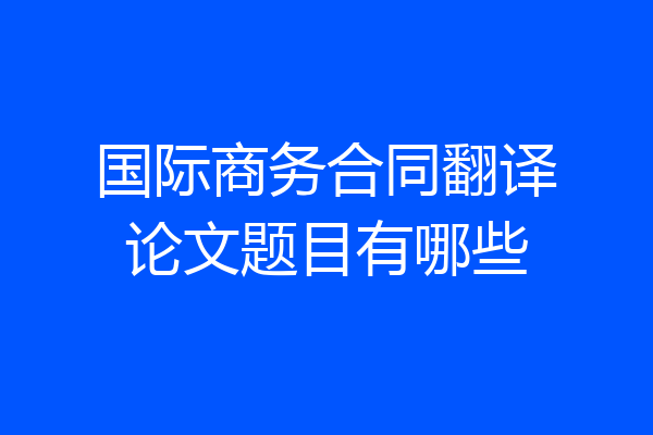 国际商务合同翻译论文题目有哪些