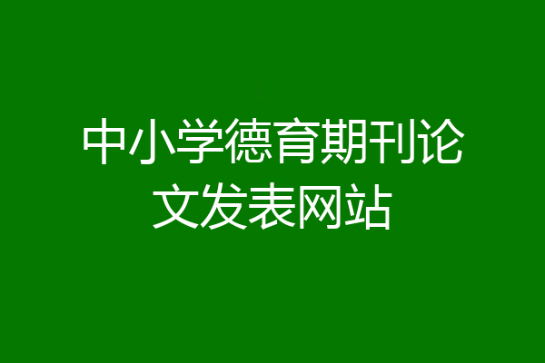 中小学德育期刊论文发表网站