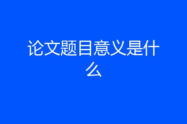 论文题目意义是什么