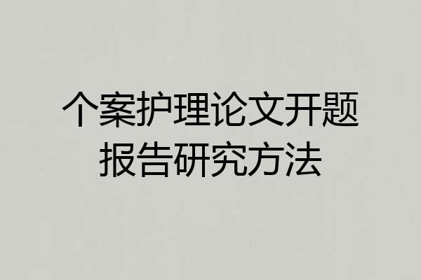 个案护理论文开题报告研究方法