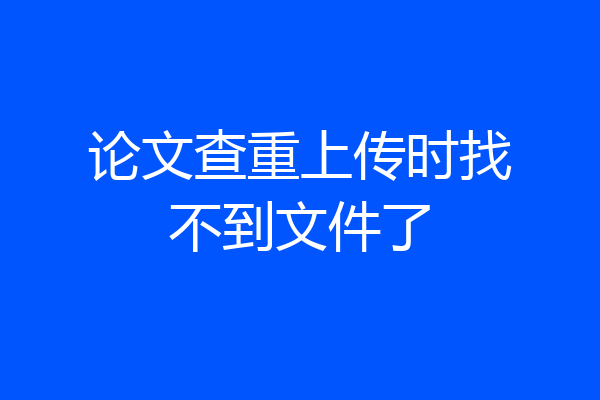 论文查重上传时找不到文件了