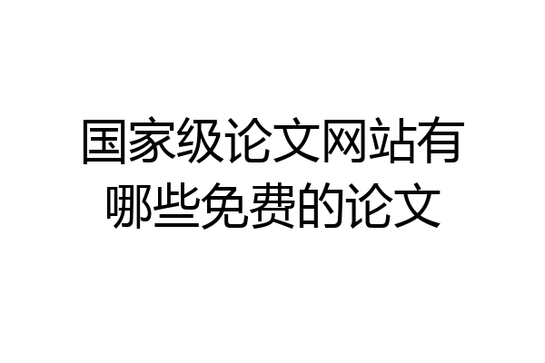 国家级论文网站有哪些免费的论文