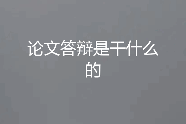 论文答辩是干什么的