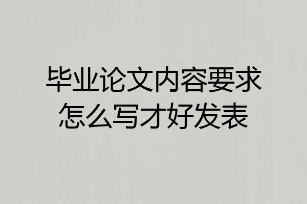 毕业论文内容要求怎么写才好发表