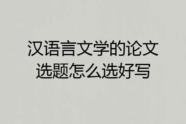 汉语言文学的论文选题怎么选好写