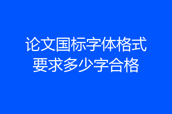 论文国标字体格式要求多少字合格