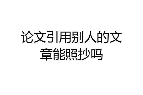 论文引用别人的文章能照抄吗