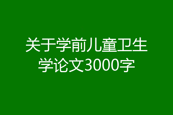 关于学前儿童卫生学论文3000字