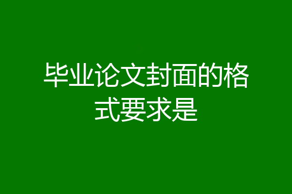 毕业论文封面的格式要求是