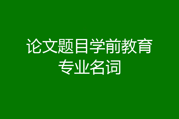 论文题目学前教育专业名词